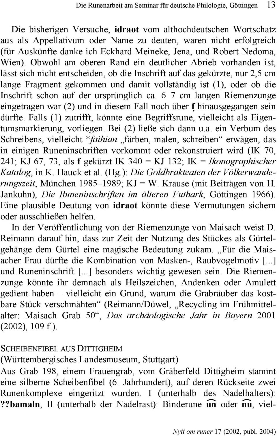 ?bamaln, II (unterhalb der Nadelrast): Binderune 9un oder 9nu, viel- Die bisherigen Versuche, idraot vom althochdeutschen Wortschatz aus als Appellativum oder Name zu deuten, waren nicht erfolgreich