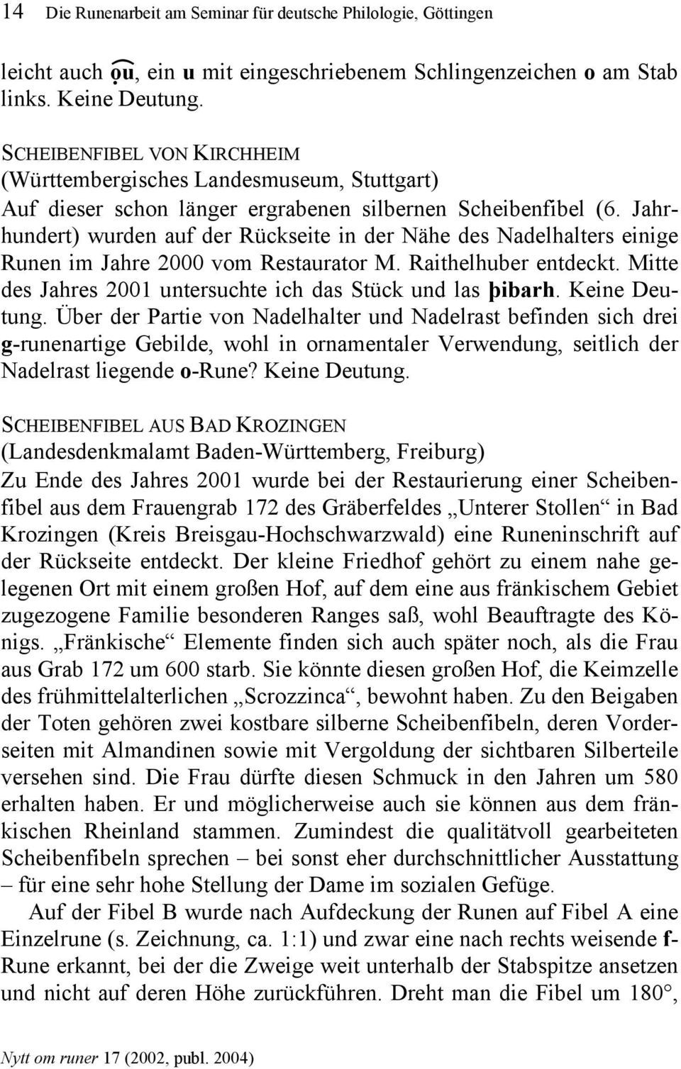 Jahrhundert) wurden auf der Rückseite in der Nähe des Nadelhalters einige Runen im Jahre 2000 vom Restaurator M. Raithelhuber entdeckt. Mitte des Jahres 2001 untersuchte ich das Stück und las þibarh.