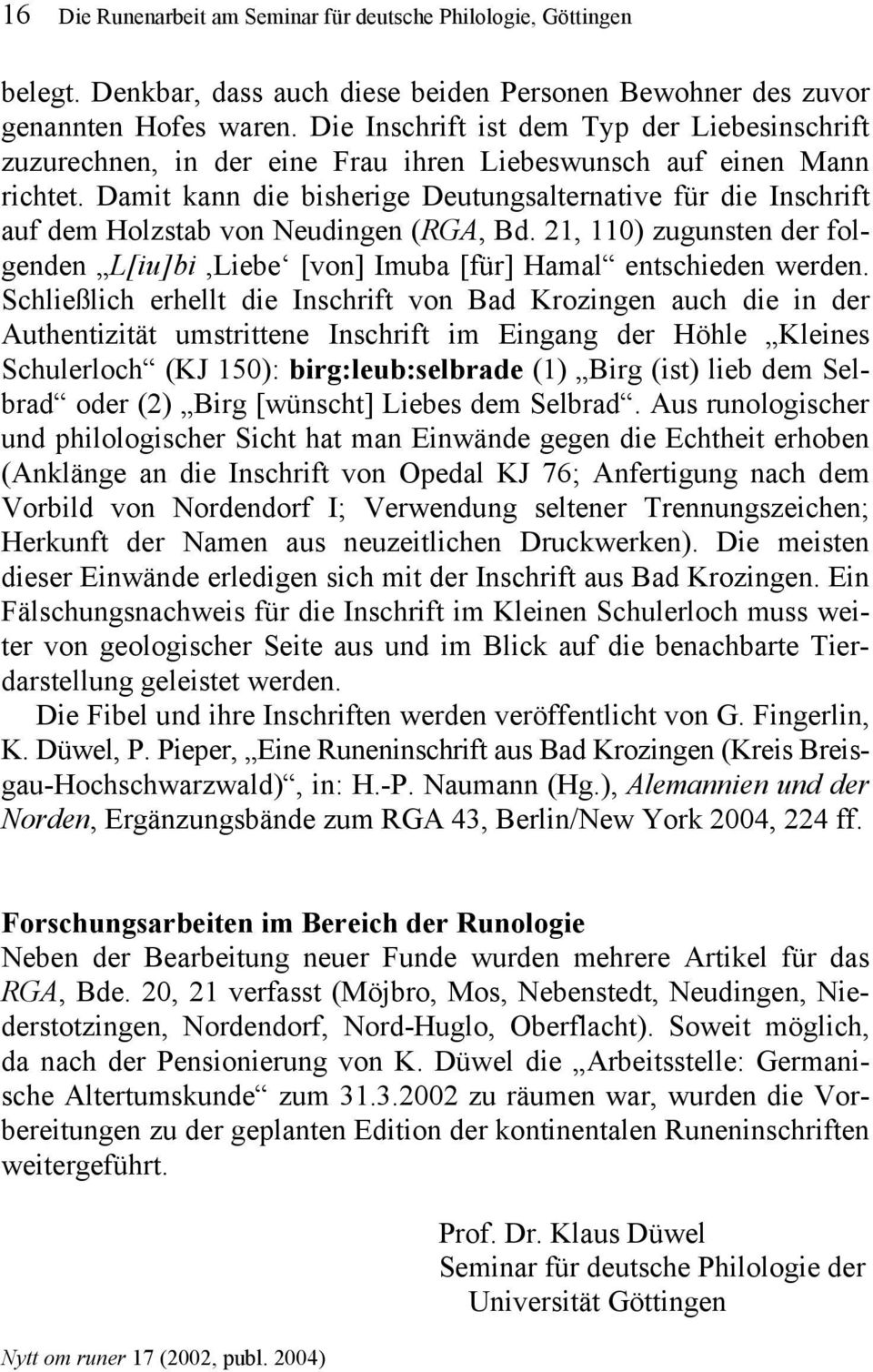 Damit kann die bisherige Deutungsalternative für die Inschrift auf dem Holzstab von Neudingen (RGA, Bd. 21, 110) zugunsten der fol- entschieden werden.