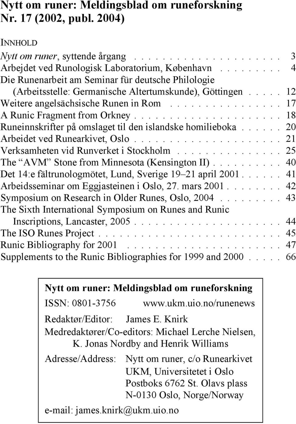 .................... 18 Runeinnskrifter på omslaget til den islandske homilieboka...... 20 Arbeidet ved Runearkivet, Oslo..................... 21 Verksamheten vid Runverket i Stockholm.