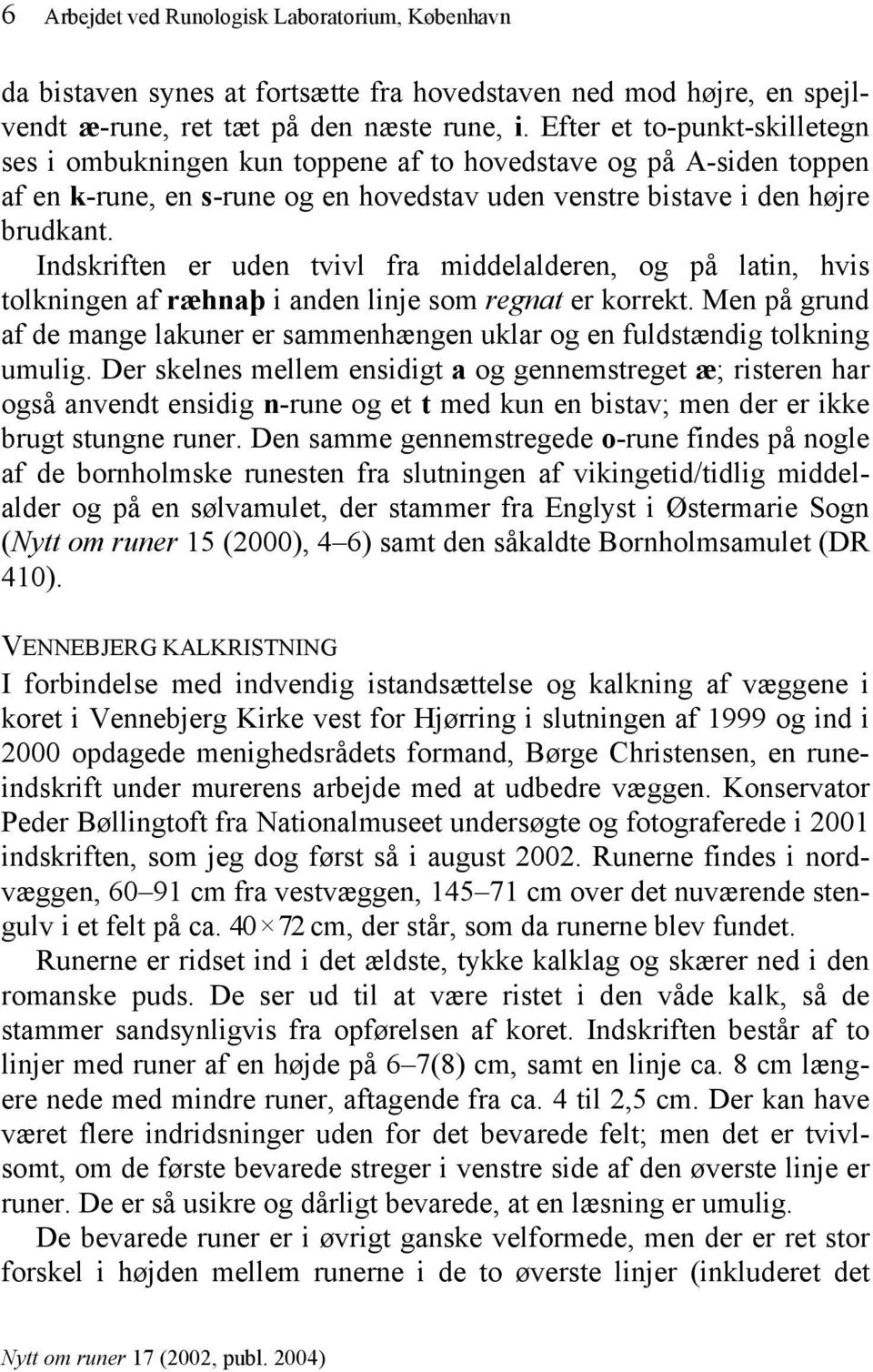 Indskriften er uden tvivl fra middelalderen, og på latin, hvis tolkningen af ræhnaþ i anden linje som regnat er korrekt.