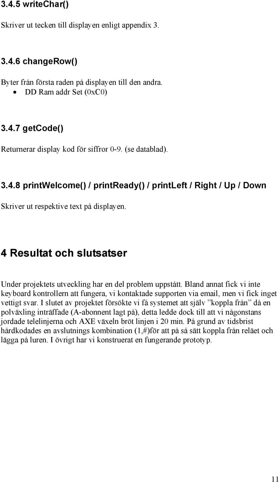 4 Resultat och slutsatser Under projektets utveckling har en del problem uppstått.