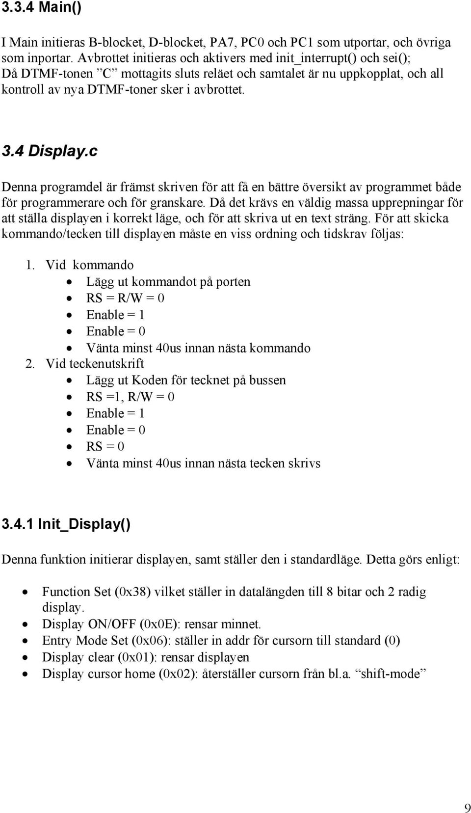 c Denna programdel är främst skriven för att få en bättre översikt av programmet både för programmerare och för granskare.