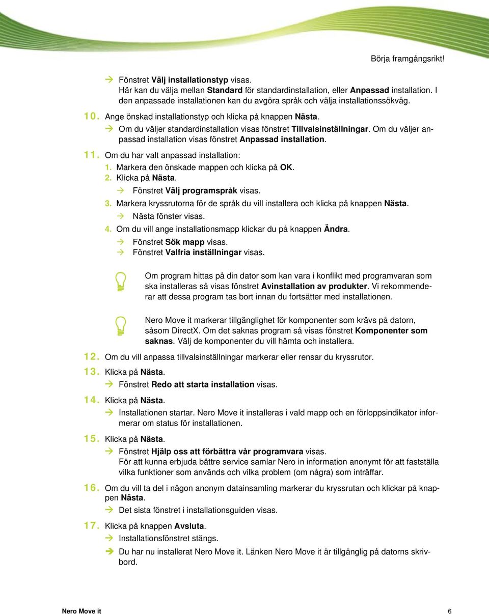 Om du väljer standardinstallation visas fönstret Tillvalsinställningar. Om du väljer an- visas fönstret Anpassad passad installation installation. 11. Om du har valt anpassad installation: 1.