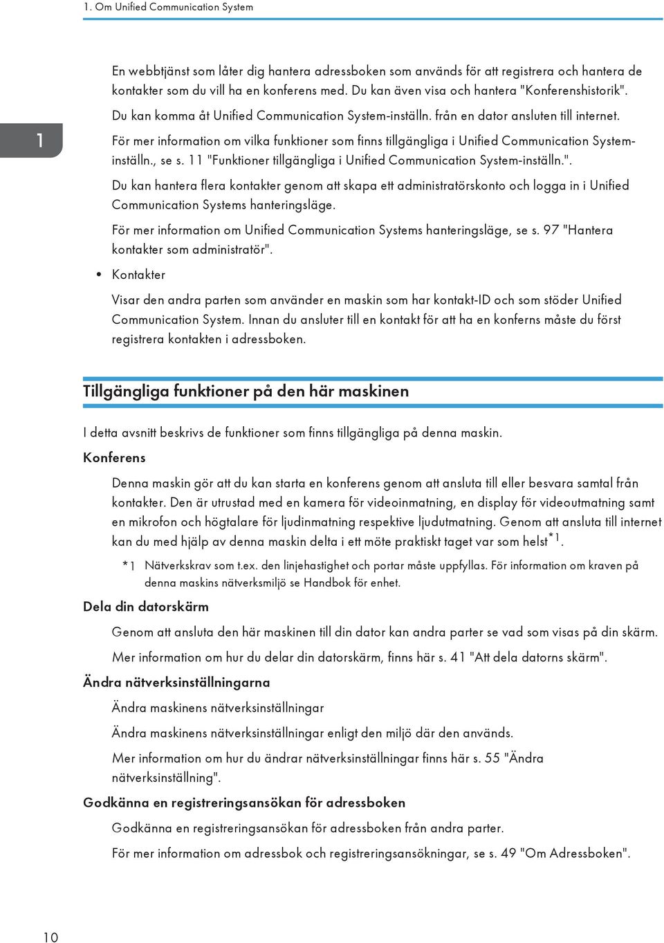 För mer information om vilka funktioner som finns tillgängliga i Unified Communication Systeminställn., se s. 11 "F