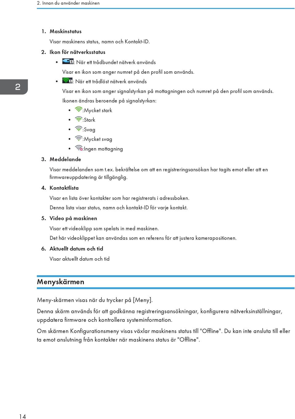 Meddelande Visar en ikon som anger signalstyrkan på mottagningen och numret på den profil som används.