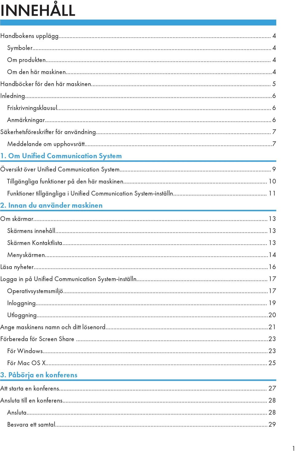 .. 9 Tillgängliga funktioner på den här maskinen... 10 Funktioner tillgängliga i Unified Communication System-inställn... 11 2. Innan du använder maskinen Om skärmar...13 Skärmens innehåll.