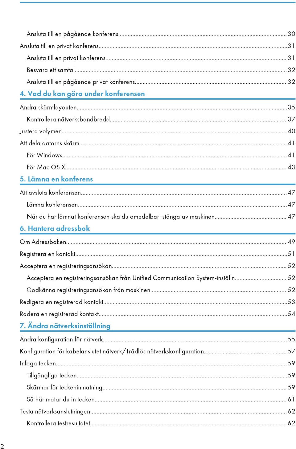 Lämna en konferens Att avsluta konferensen...47 Lämna konferensen...47 När du har lämnat konferensen ska du omedelbart stänga av maskinen... 47 6. Hantera adressbok Om Adressboken.