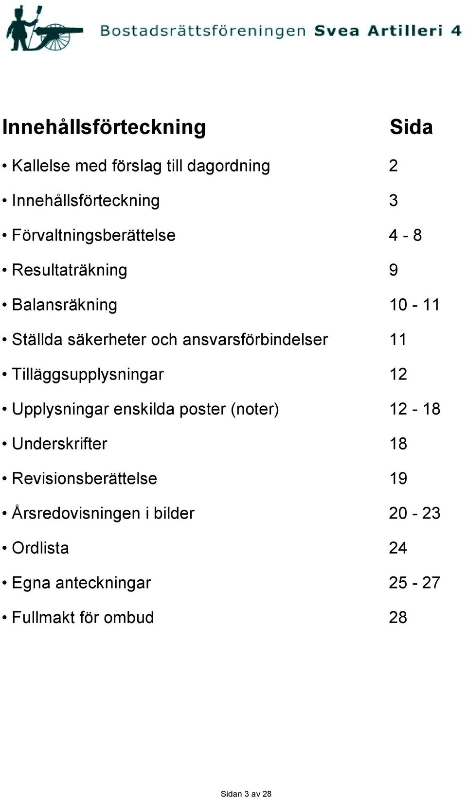 ansvarsförbindelser 11 Tilläggsupplysningar 12 Upplysningar enskilda poster (noter) 12-18