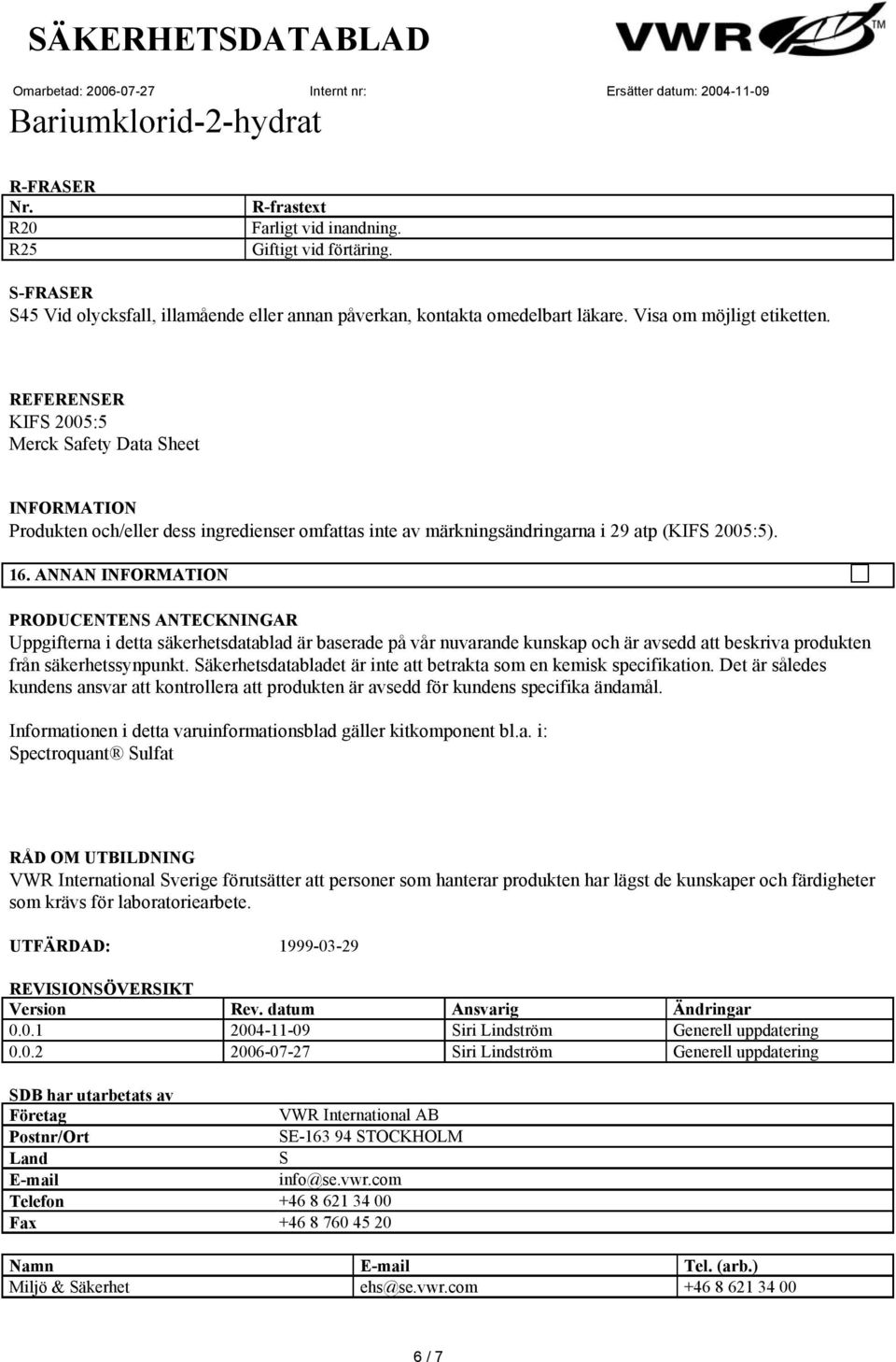 ANNAN PRODUCENTENS ANTECKNINGAR Uppgifterna i detta säkerhetsdatablad är baserade på vår nuvarande kunskap och är avsedd att beskriva produkten från säkerhetssynpunkt.