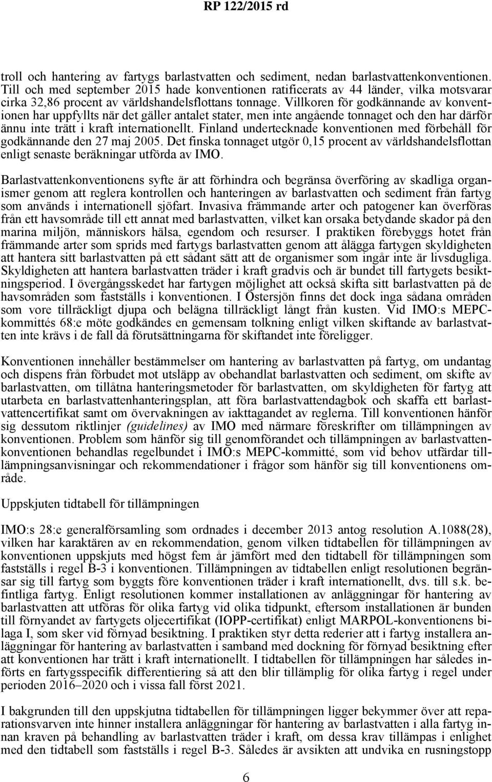 Villkoren för godkännande av konventionen har uppfyllts när det gäller antalet stater, men inte angående tonnaget och den har därför ännu inte trätt i kraft internationellt.