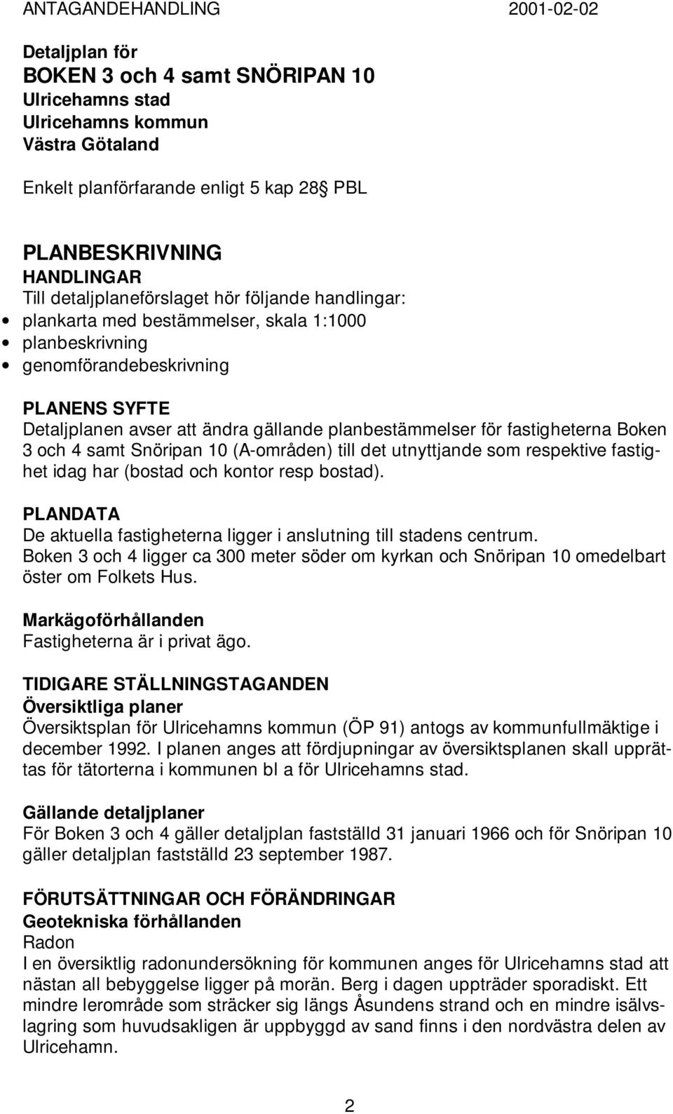 planbestämmelser för fastigheterna Boken 3 och 4 samt Snöripan 10 (A-områden) till det utnyttjande som respektive fastighet idag har (bostad och kontor resp bostad).