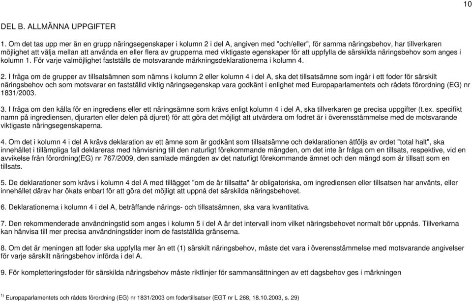 grupperna med viktigaste egenskaper för att uppfylla de särskilda näringsbehov som anges i kolumn 1. För varje valmöjlighet fastställs de motsvarande märkningsdeklarationerna i kolumn 4. 2.