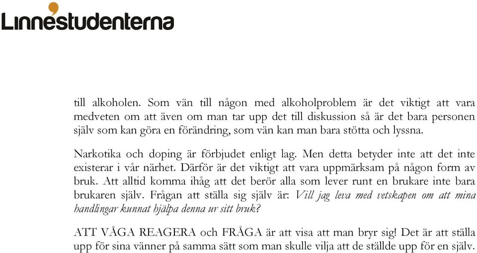 bara stötta och lyssna. Narkotika och doping är förbjudet enligt lag. Men detta betyder inte att det inte existerar i vår närhet. Därför är det viktigt att vara uppmärksam på någon form av bruk.