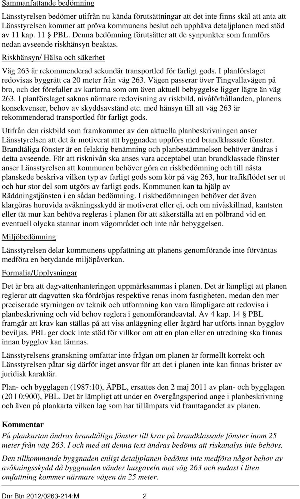 Riskhänsyn/ Hälsa och säkerhet Väg 263 är rekommenderad sekundär transportled för farligt gods. I planförslaget redovisas byggrätt ca 20 meter från väg 263.