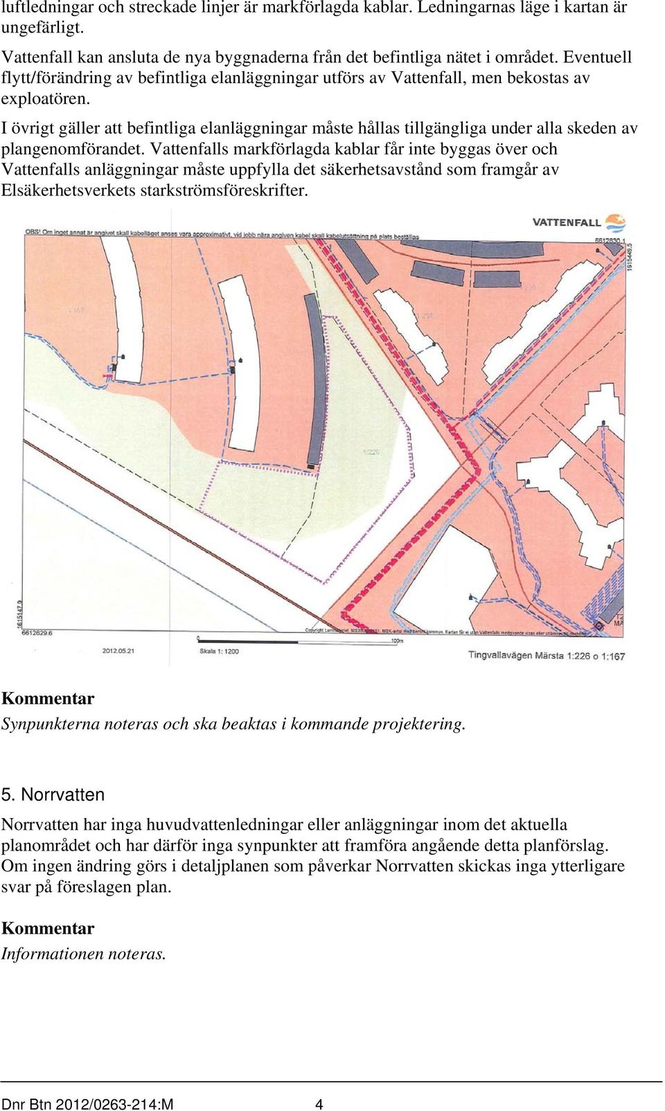 I övrigt gäller att befintliga elanläggningar måste hållas tillgängliga under alla skeden av plangenomförandet.