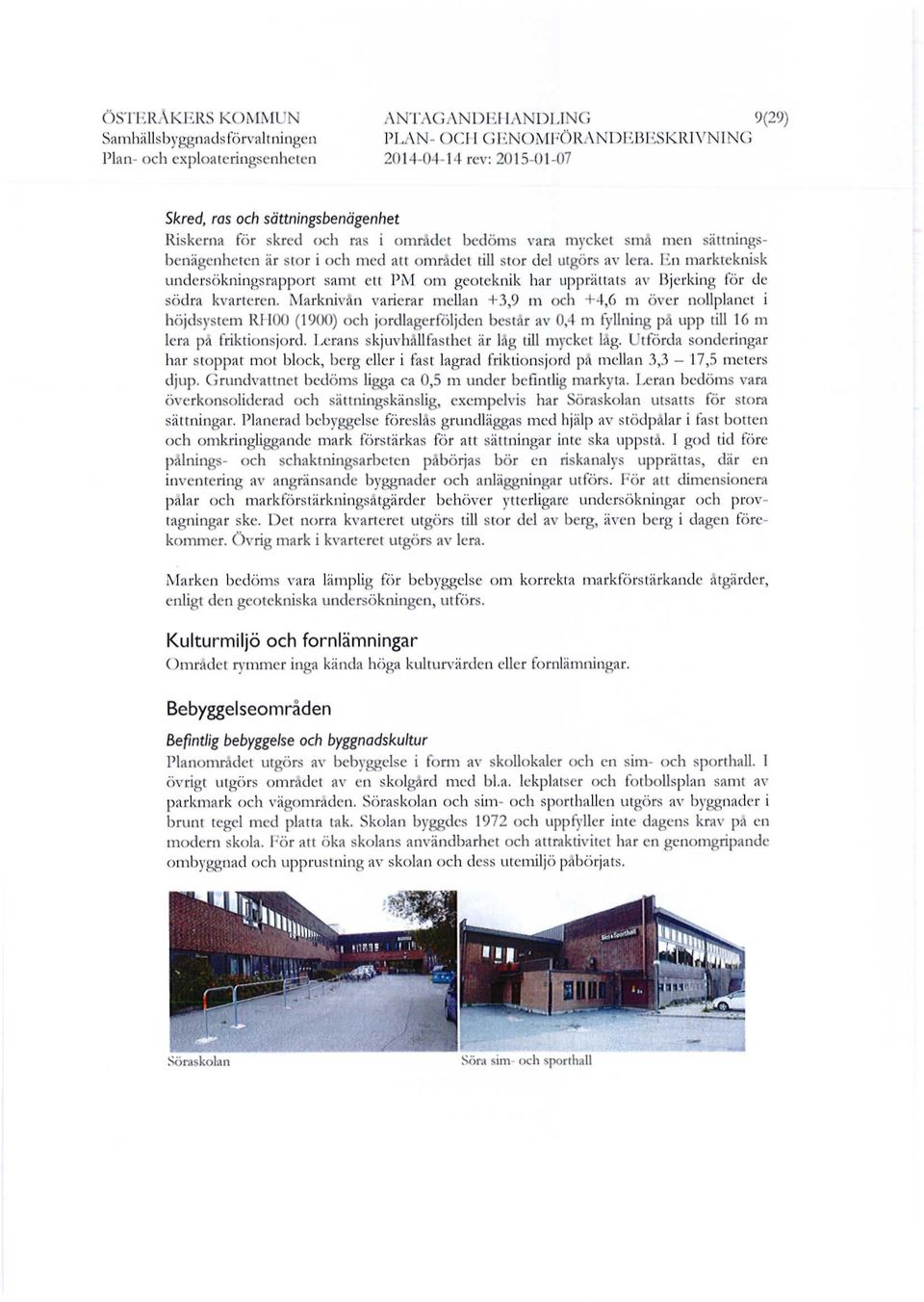 En markteknisk undersökningsrapport samt ett PM om geoteknik har upprättats av Bjerking för de södra kvarteren.