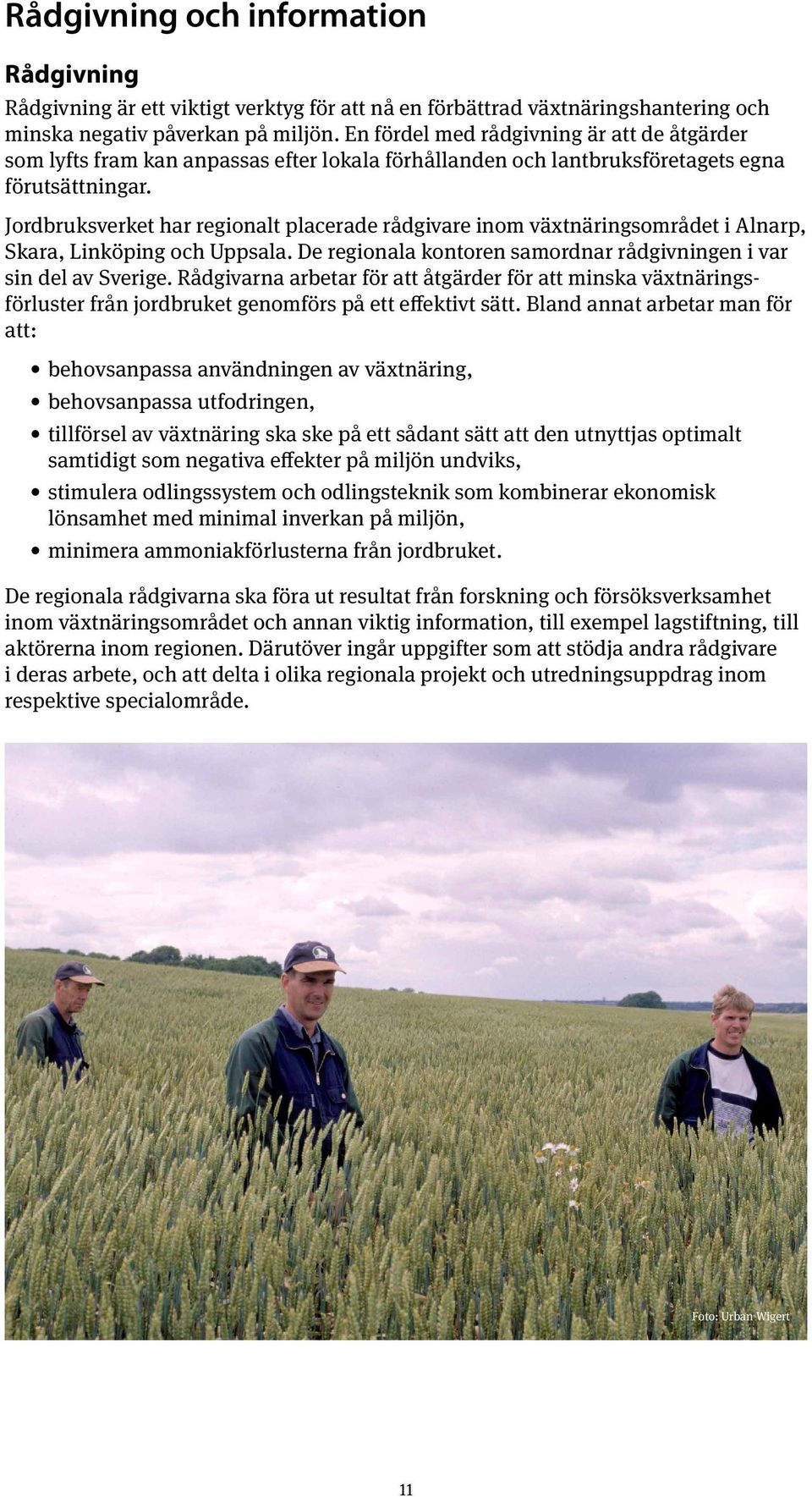 Jordbruksverket har regionalt placerade rådgivare inom växtnäringsområdet i Alnarp, Skara, Linköping och Uppsala. De regionala kontoren samordnar rådgivningen i var sin del av Sverige.