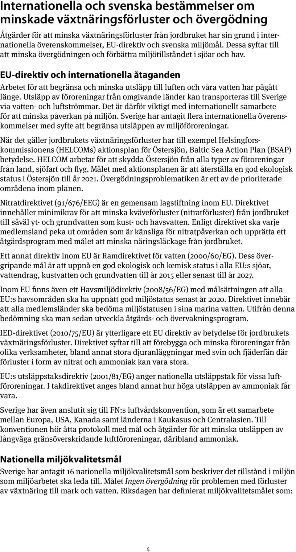 EU-direktiv och internationella åtaganden Arbetet för att begränsa och minska utsläpp till luften och våra vatten har pågått länge.