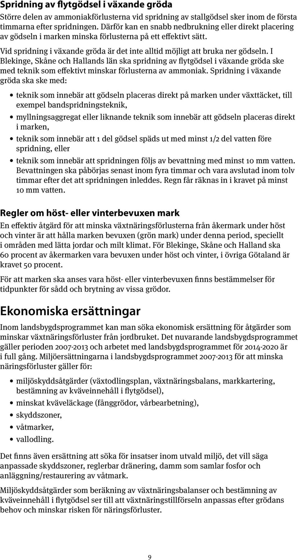 I Blekinge, Skåne och Hallands län ska spridning av flytgödsel i växande gröda ske med teknik som effektivt minskar förlusterna av ammoniak.