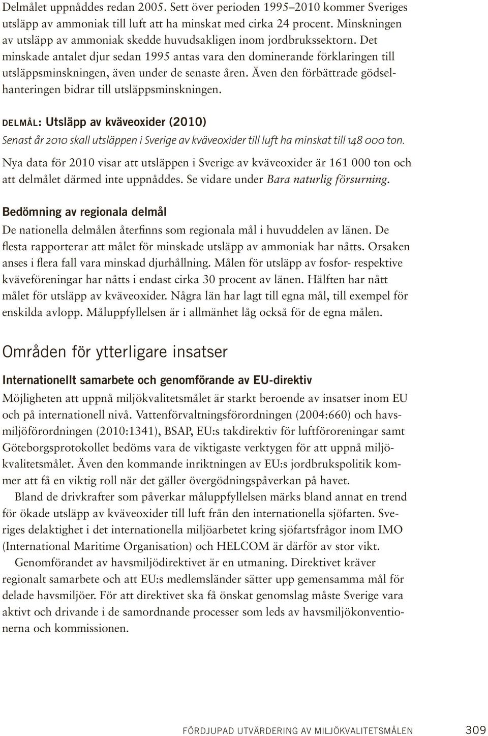 Det minskade antalet djur sedan 1995 antas vara den dominerande förklaringen till utsläppsminskningen, även under de senaste åren.