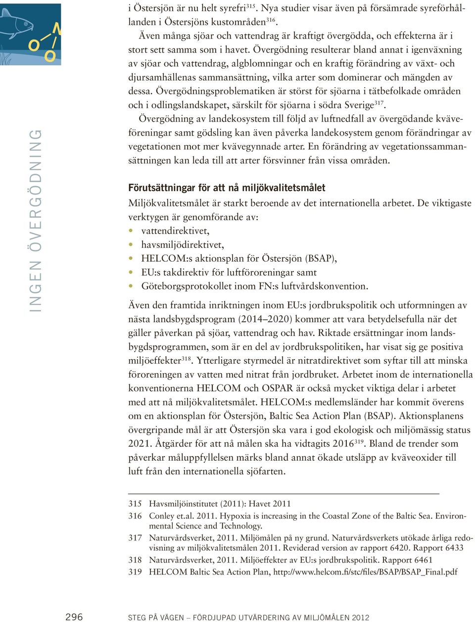 Övergödning resulterar bland annat i igenväxning av sjöar och vattendrag, algblomningar och en kraftig förändring av växt- och djursamhällenas sammansättning, vilka arter som dominerar och mängden av