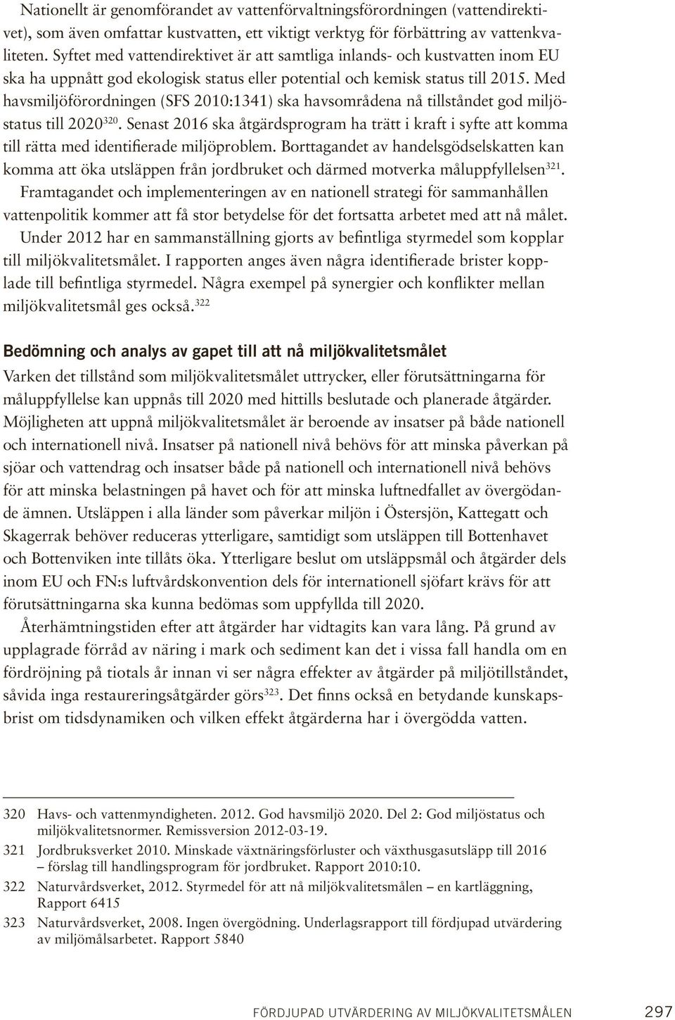 Med havsmiljöförordningen (SFS 2010:1341) ska havsområdena nå tillståndet god miljöstatus till 2020 320.