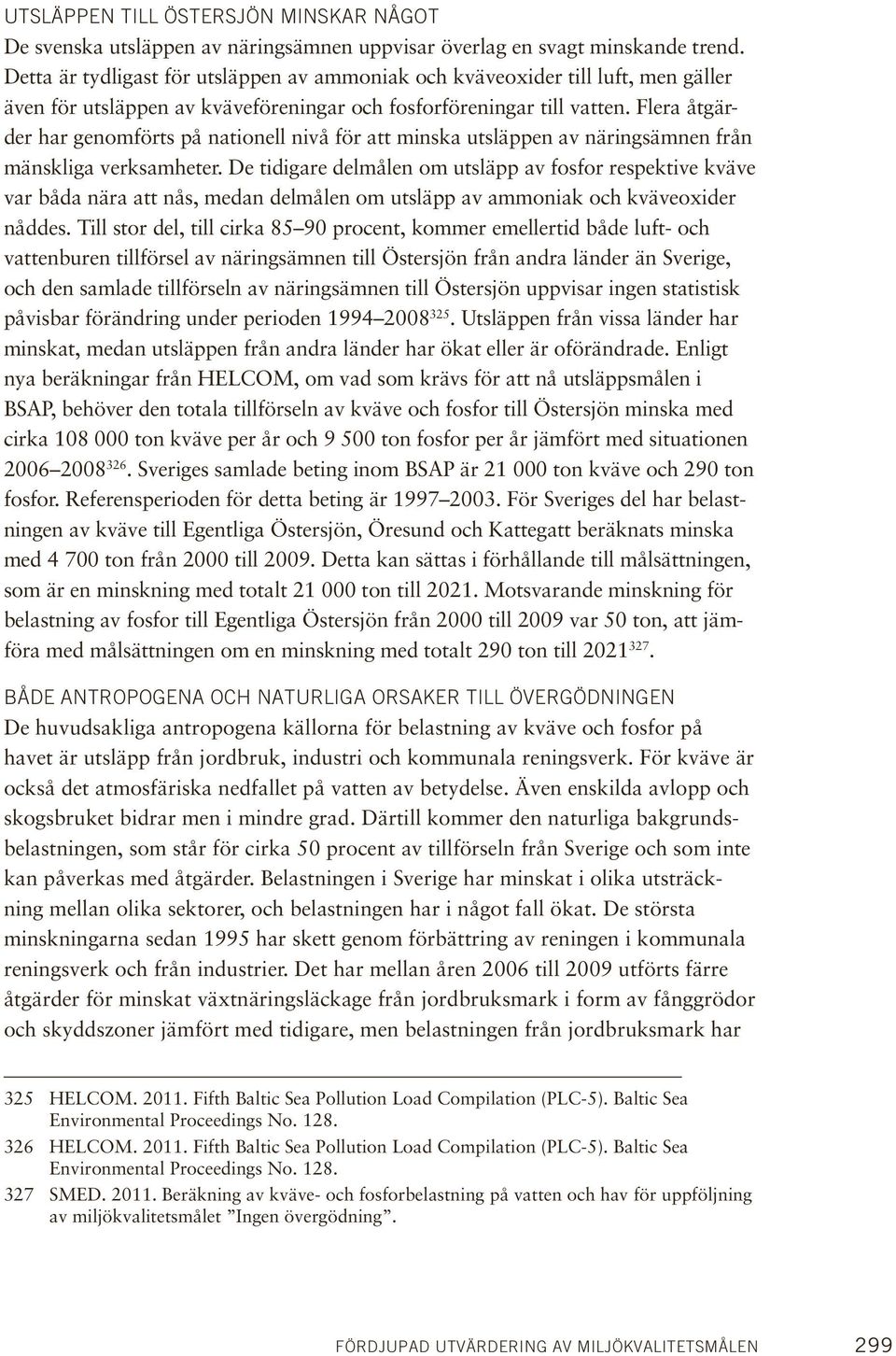 Flera åtgärder har genomförts på nationell nivå för att minska utsläppen av näringsämnen från mänskliga verksamheter.