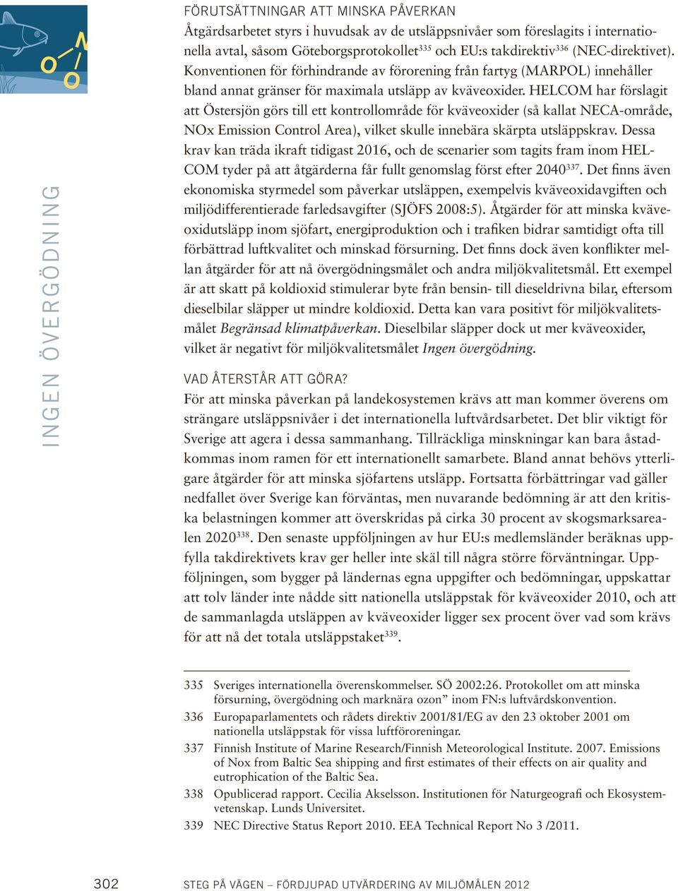 HELCOM har förslagit att Östersjön görs till ett kontrollområde för kväveoxider (så kallat NECA-område, NOx Emission Control Area), vilket skulle innebära skärpta utsläppskrav.