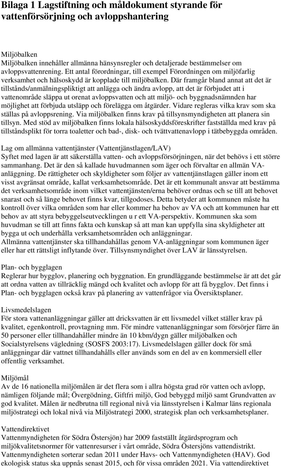 Där framgår bland annat att det är tillstånds/anmälningspliktigt att anlägga och ändra avlopp, att det är förbjudet att i vattenområde släppa ut orenat avloppsvatten och att miljö- och