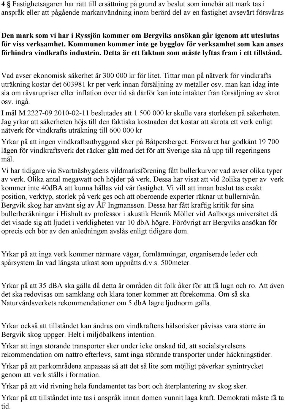 Detta är ett faktum som måste lyftas fram i ett tillstånd. Vad avser ekonomisk säkerhet är 300 000 kr för litet.