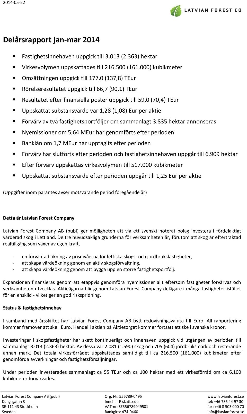 var 1,28 (1,08) Eur per aktie Förvärv av två fastighetsportföljer om sammanlagt 3.