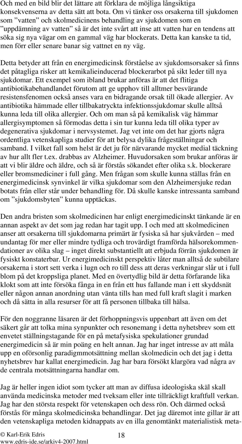 vägar om en gammal väg har blockerats. Detta kan kanske ta tid, men förr eller senare banar sig vattnet en ny väg.