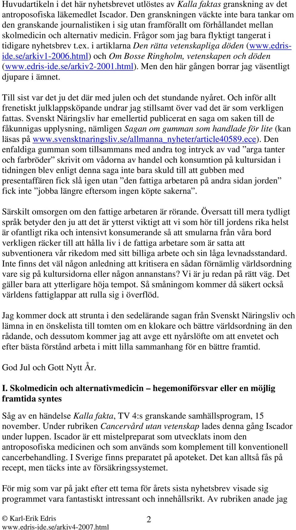 Frågor som jag bara flyktigt tangerat i tidigare nyhetsbrev t.ex. i artiklarna Den rätta vetenskapliga döden (www.edriside.se/arkiv1-2006.html) och Om Bosse Ringholm, vetenskapen och döden (www.