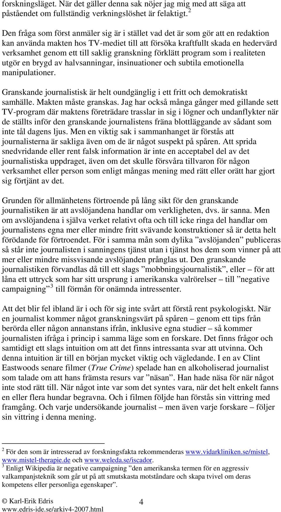 granskning förklätt program som i realiteten utgör en brygd av halvsanningar, insinuationer och subtila emotionella manipulationer.