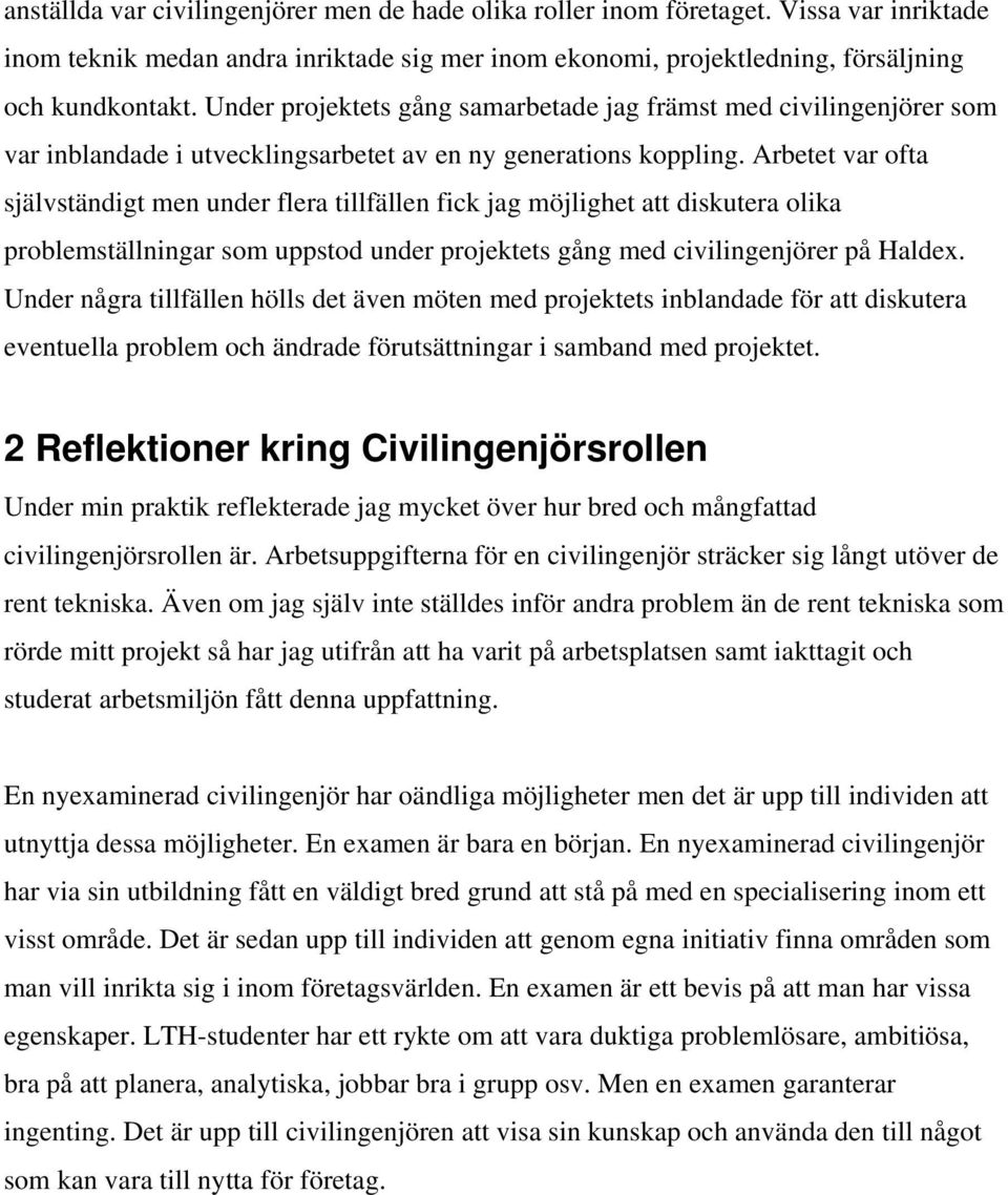 Arbetet var ofta självständigt men under flera tillfällen fick jag möjlighet att diskutera olika problemställningar som uppstod under projektets gång med civilingenjörer på Haldex.