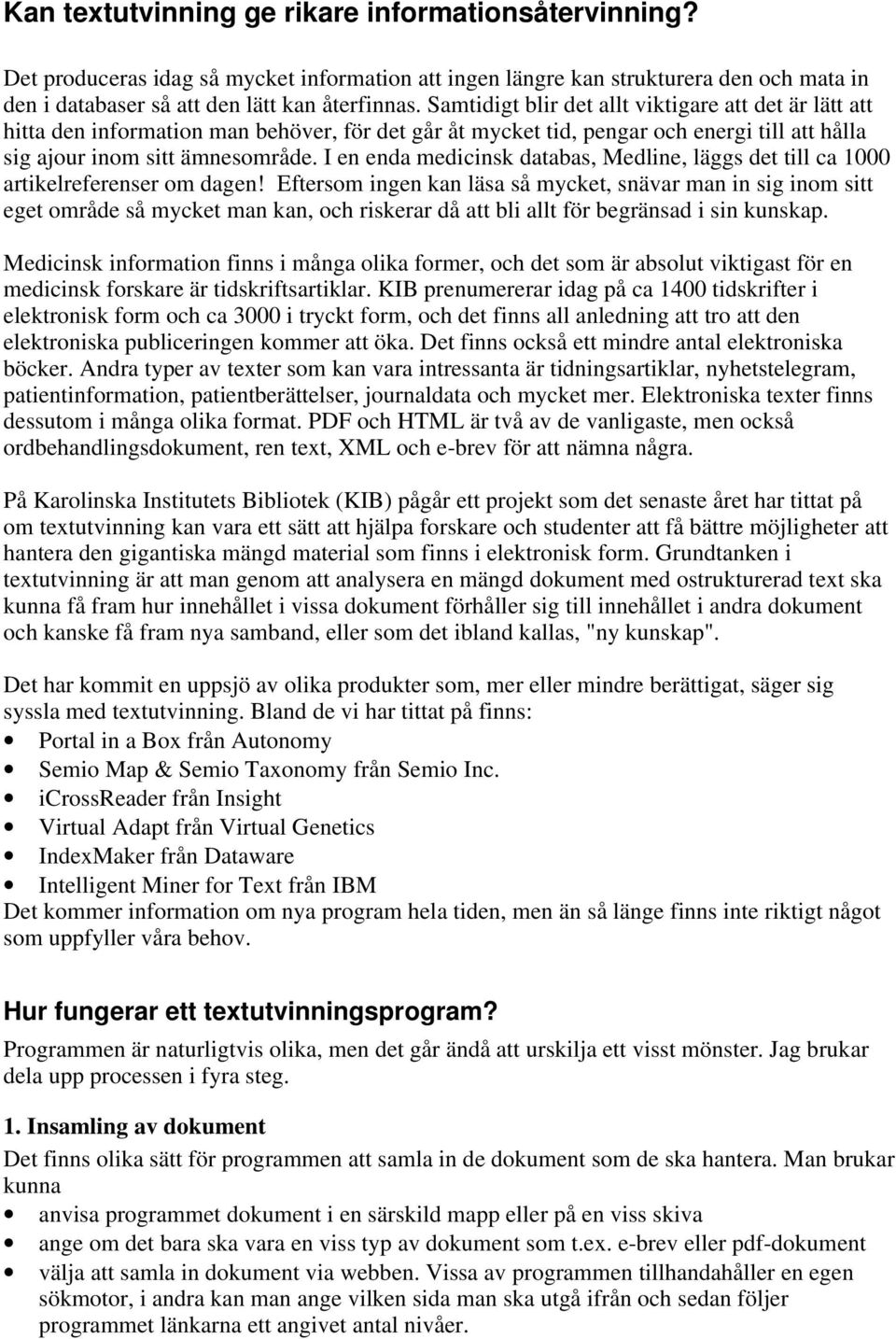 I en enda medicinsk databas, Medline, läggs det till ca 1000 artikelreferenser om dagen!