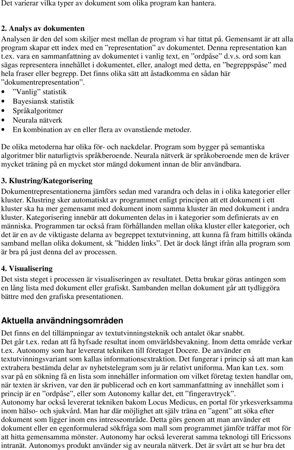 Det finns olika sätt att åstadkomma en sådan här dokumentrepresentation. Vanlig statistik Bayesiansk statistik Språkalgoritmer Neurala nätverk En kombination av en eller flera av ovanstående metoder.