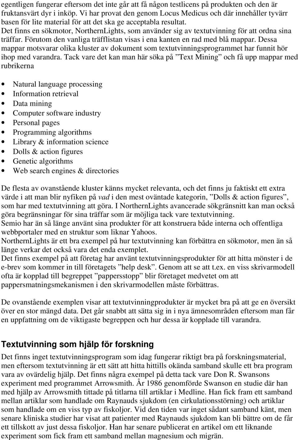 Det finns en sökmotor, NorthernLights, som använder sig av textutvinning för att ordna sina träffar. Förutom den vanliga träfflistan visas i ena kanten en rad med blå mappar.