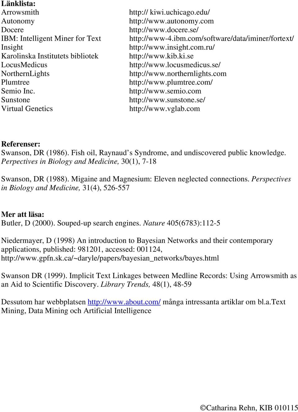 com http://www.plumtree.com/ http://www.semio.com http://www.sunstone.se/ http://www.vglab.com Referenser: Swanson, DR (1986). Fish oil, Raynaud s Syndrome, and undiscovered public knowledge.