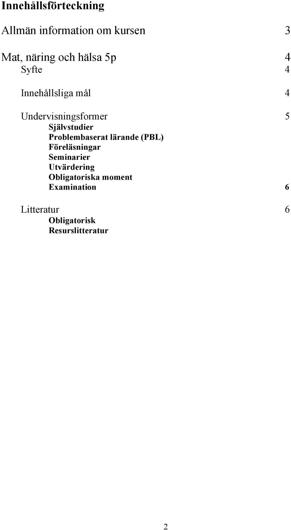 Självstudier Problembaserat lärande (PBL) Föreläsningar Seminarier