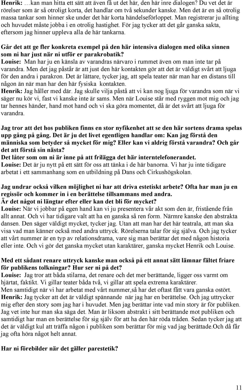 För jag tycker att det går ganska sakta, eftersom jag hinner uppleva alla de här tankarna.