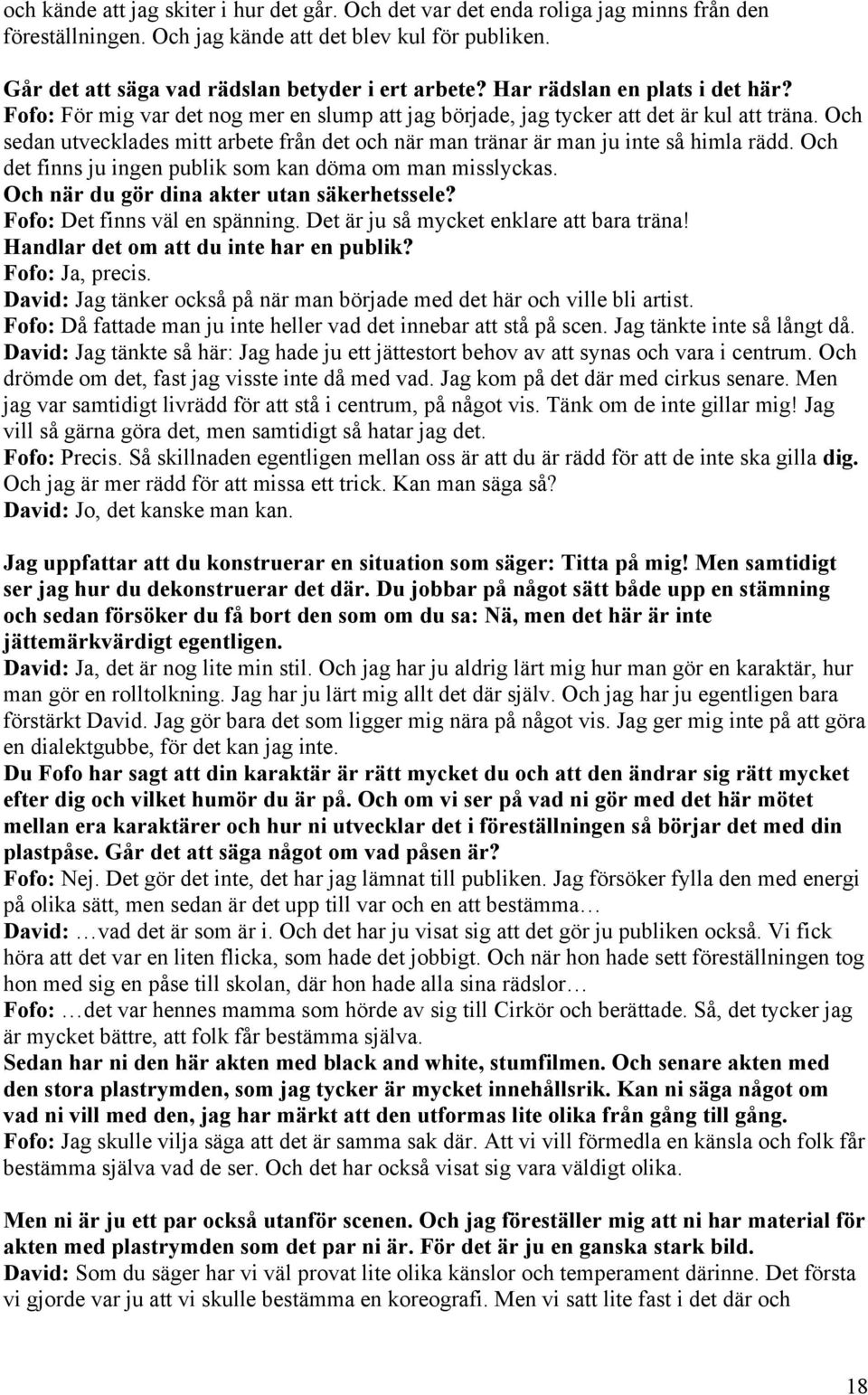 Och sedan utvecklades mitt arbete från det och när man tränar är man ju inte så himla rädd. Och det finns ju ingen publik som kan döma om man misslyckas. Och när du gör dina akter utan säkerhetssele?