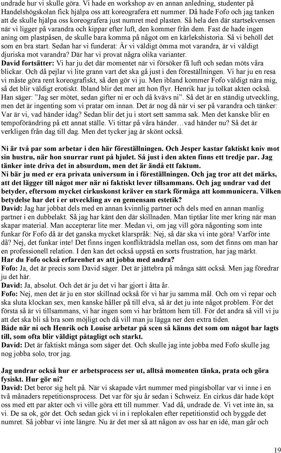 Fast de hade ingen aning om plastpåsen, de skulle bara komma på något om en kärlekshistoria. Så vi behöll det som en bra start.