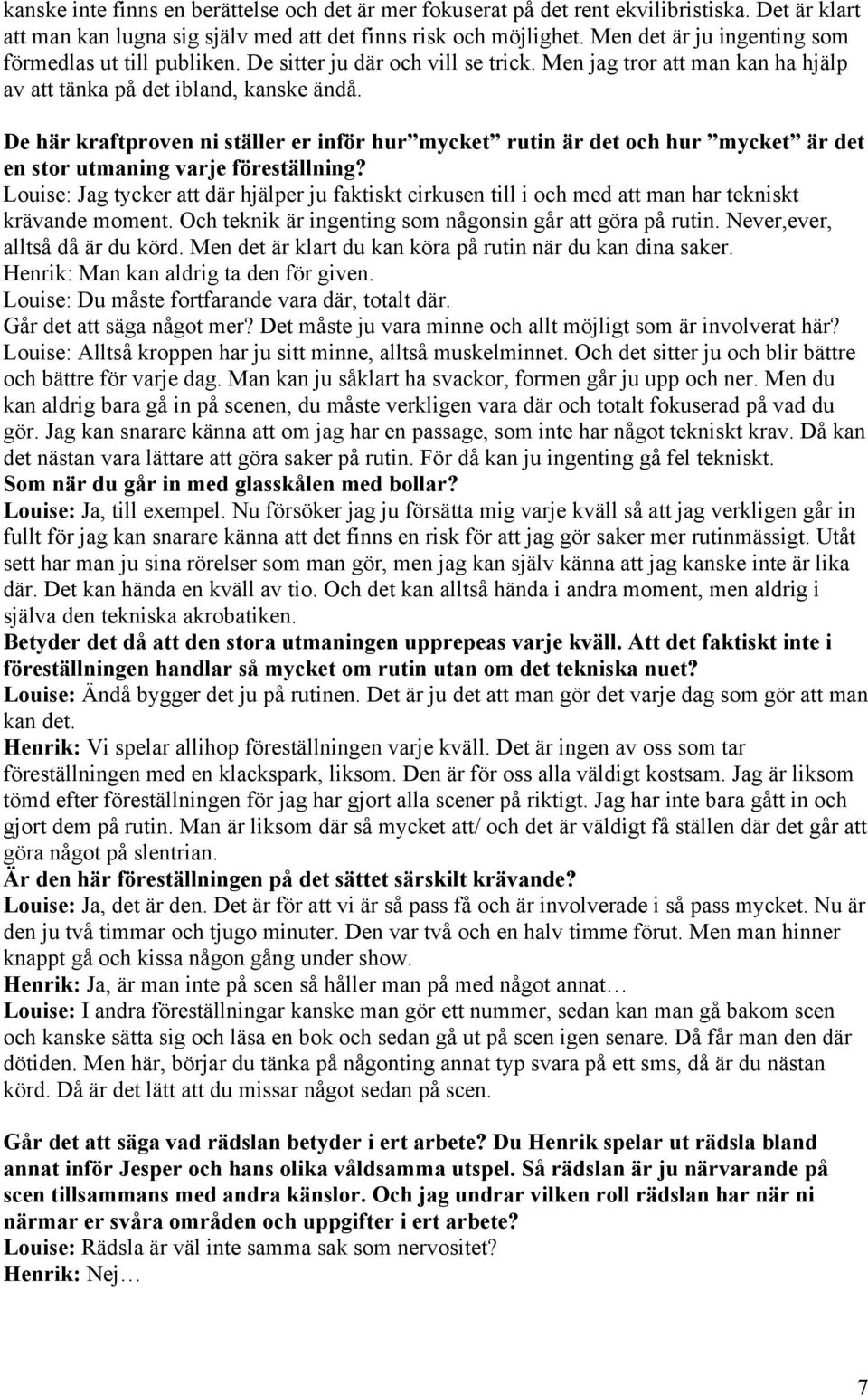De här kraftproven ni ställer er inför hur mycket rutin är det och hur mycket är det en stor utmaning varje föreställning?