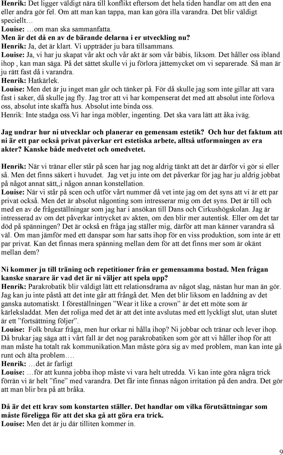 Louise: Ja, vi har ju skapat vår akt och vår akt är som vår bäbis, liksom. Det håller oss ibland ihop, kan man säga. På det sättet skulle vi ju förlora jättemycket om vi separerade.