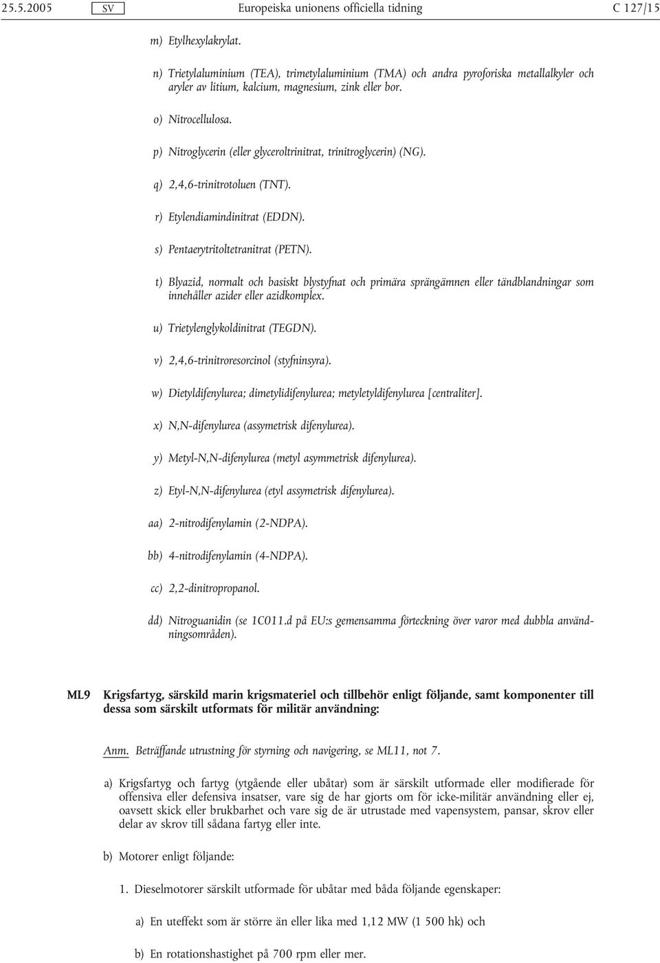 t) Blyazid, normalt och basiskt blystyfnat och primära sprängämnen eller tändblandningar som innehåller azider eller azidkomplex. u) Trietylenglykoldinitrat (TEGDN).