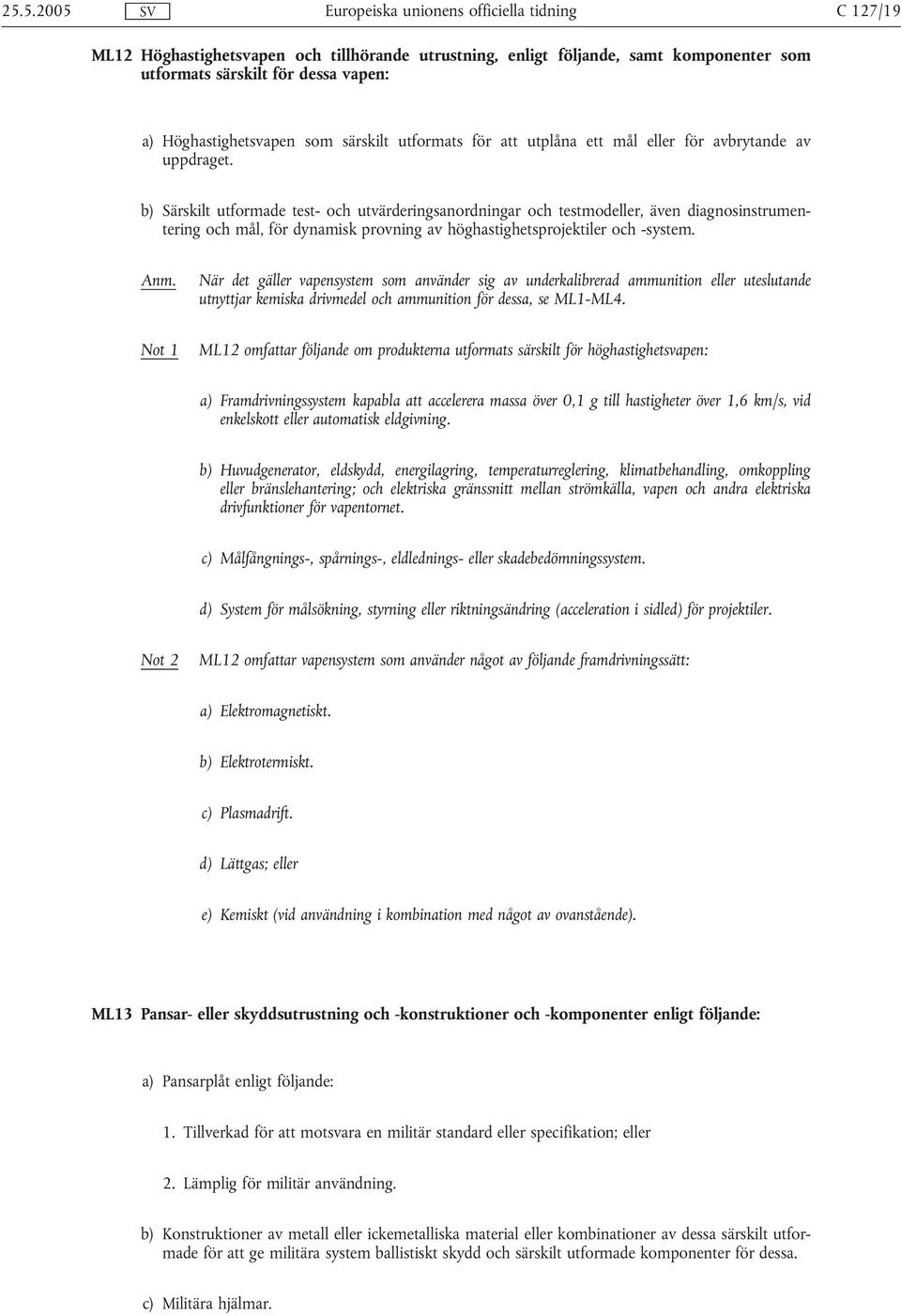 b) Särskilt utformade test- och utvärderingsanordningar och testmodeller, även diagnosinstrumentering och mål, för dynamisk provning av höghastighetsprojektiler och -system. Anm.