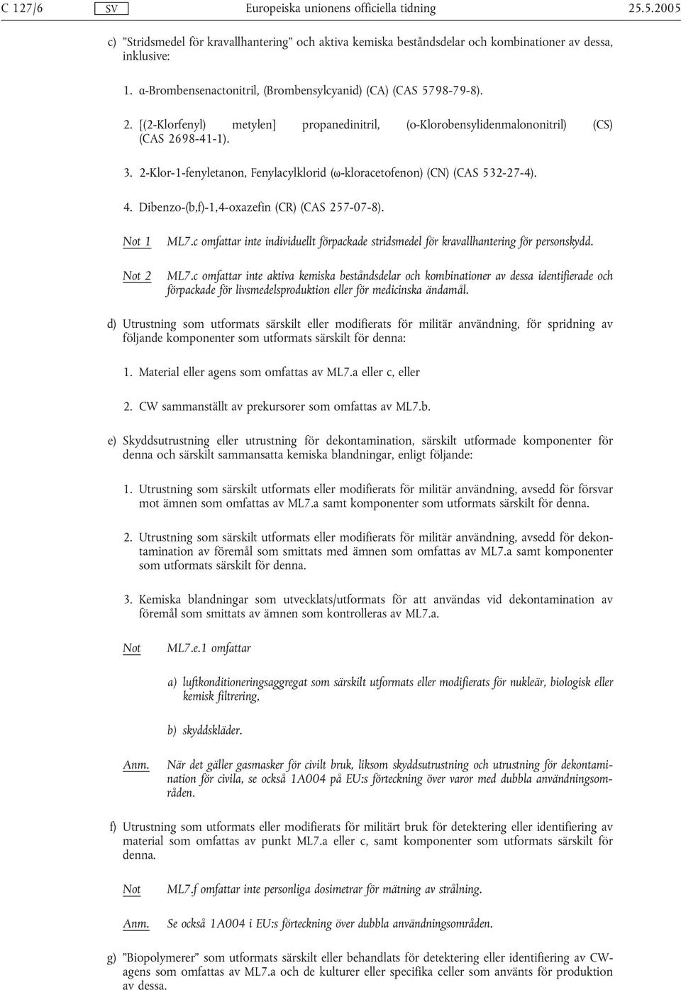c omfattar inte individuellt förpackade stridsmedel för kravallhantering för personskydd. ML7.