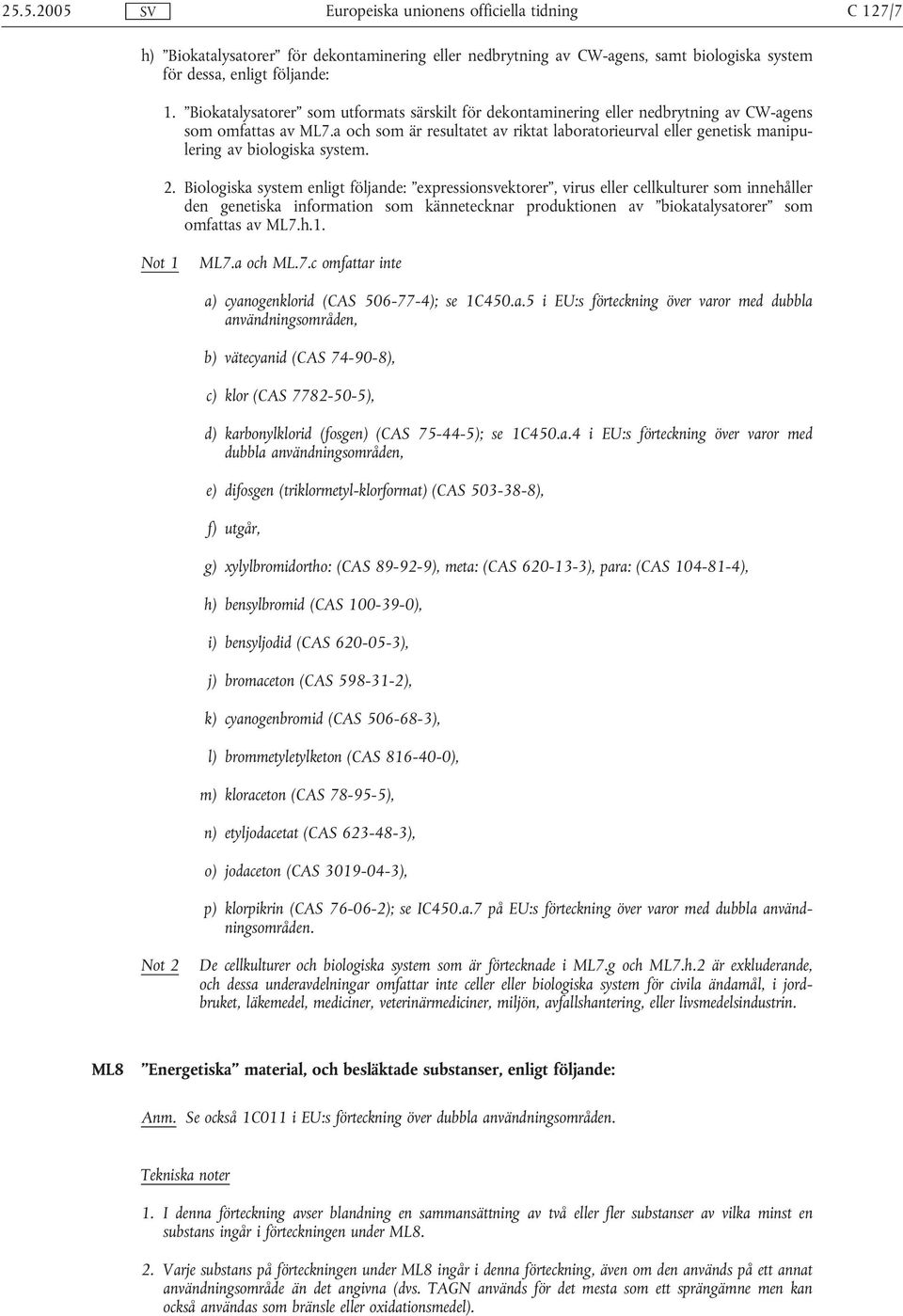 a och som är resultatet av riktat laboratorieurval eller genetisk manipulering av biologiska system. 2.